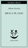 Dico a te, Clio - Alberto Savinio - 9788845980800