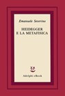 Heidegger e la metafisica - Emanuele Severino - 9788845982316