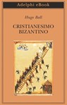 Cristianesimo bizantino - Hugo Ball - 9788845984150