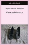 Ossa nel deserto - Sergio González Rodríguez - 9788845987786