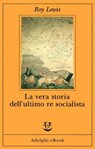 La vera storia dell’ultimo re socialista - Roy Lewis - 9788845988455