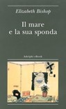 Il mare e la sua sponda - Elizabeth Bishop - 9788845989193