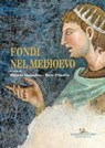 Fondi nel Medioevo - Alessandra Acconci ; Antonella Amoruso ; Walter Angelelli ; Xavier Barral i Altet ; Fabio Betti ; Giulia Bordi ; Laura Cavazzini ; Giulia Cervi ; Elenora Chinappi ; Cesare Crova ; Fulvio Delle Donne ; Mario D'Onofrio ; Gabriella Gaggi ; Francesco Gandolfo - 9788849291070