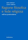 Ragione filosofica e fede religiosa - Gianni Vattimo ; Dario Antiseri - 9788849830323