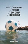 Tredici gol dalla bandierina - Ettore Castagna - 9788849856422