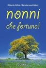Nonni, che fortuna! - Gilberto Gillini ; Mariateresa Zattoni - 9788851410551