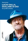 Lucio Dalla, giullare di Dio. Un profilo artistico - Paolo Jachia - 9788851411831