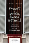 Fratelli e sorelle, buona lettura! Il mondo letterario di Papa Francesco - Andrea Monda ; Saverio Simonelli - 9788851413224
