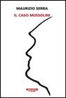 Il caso Mussolini - Maurizio Serra - 9788854524484