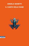 il canto delle rane - Angela Nanetti - 9788854528161