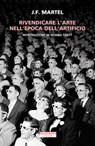 Rivendicare l'arte nell'epoca dell'artificio - J.F. Martel - 9788854535138