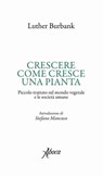 Crescere come cresce una pianta - Luther Burbank - 9788855230469