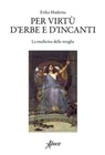 Per virtù d'erbe e d'incanti - Erika Maderna - 9788855230629