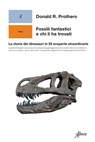 Fossili fantastici e chi li ha trovati - Donald R. Prothero - 9788855230728
