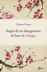 Sogni di un disegnatore di fiori di ciliegio - Tiziano Fratus - 9788855230964