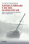 Savoia corsari e re del Madagascar - Luigi Grassia - 9788857568836