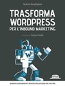 Trasforma WordPress per l'Inbound Marketing: Aumenta conversioni e traffico sulle pagine del tuo CMS - Andrea Barghigiani - 9788857905563