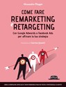 Come fare Remarketing e Retargeting con Google Adwords e Facebook ADS per affinare la tua strategia - Alessandra Maggio - 9788857910000