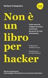 Non è un libro per hacker. Cyber security e digital forensics raccontate dal punto di vista dell'analista Storie ed esperienze di un divulgatore di cultura sulle indagini informatiche e la sicurezza i - Stefano Fratepietro - 9788857913797