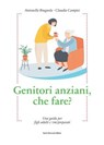 Genitori anziani, che fare? Una guida per figli adulti e (im)preparati - Antonella Brugnola ; Claudia Campisi - 9788857914541