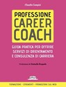 Professione career coach. Guida pratica per offrire servizi di orientamento e consulenza di carriera - Claudia Campisi - 9788857916477