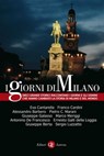 I giorni di Milano - Antonino De Francesco ; Alessandro Barbero ; Ernesto Galli della Loggia ; Franco Cardini ; Giuseppe Galasso ; Sergio Luzzatto ; Eva Cantarella ; Pietro C. Marani ; Marco Meriggi ; Giuseppe Berta - 9788858101155