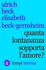 Quanta lontananza sopporta l'amore? - Ulrich Beck ; Elisabeth Beck-Gernsheim - 9788858123959