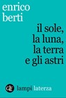Il sole, la luna, la terra e gli astri - Enrico Berti - 9788858123966