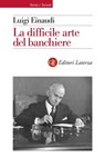 La difficile arte del banchiere - Luigi Einaudi ; Rossana Villani ; Antonio Patuelli ; Maurizio Sella ; Ignazio Visco - 9788858127292