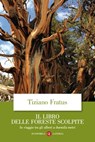 Il libro delle foreste scolpite - Tiziano Fratus - 9788858133934