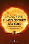 Il lato oscuro del Sole - Paolo Ferri - 9788858149720