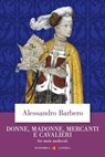 Donne, madonne, mercanti e cavalieri - Alessandro Barbero - 9788858153239