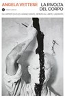 La rivolta del corpo - Angela Vettese - 9788858156056