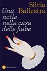 Una notte nella casa delle fiabe - Silvia Ballestra - 9788858156728