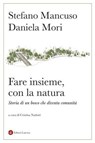 Fare insieme, con la natura - Stefano Mancuso ; Daniela Mori - 9788858162569