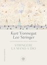 Stringere la mano a Dio - Kurt Vonnegut ; Lee Stringer ; Daniel Simon - 9788858785270