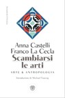 Scambiarsi le arti - Anna Castelli ; Franco La Cecla - 9788858797327