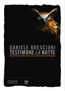 Testimone la notte - Daniele Bresciani - 9788858799604