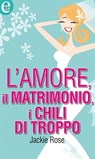 L'AMORE, IL MATRIMONIO, I CHILI DI TROPPO (eLit) - Jackie Rose - 9788858927601