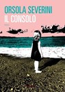 Il consolo - Orsola Severini - 9788860448385