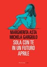 Sola con te in un futuro aprile, N.E. - Margherita Asta ; Michela Gargiulo - 9788860448439