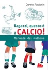 Ragazzi, questo è il calcio! - Darwin Pastorin - 9788861455696