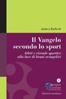 Il Vangelo secondo lo sport. Atleti e vicende sportive alla luce di brani evangelici - Andrea Barbetti - 9788861534971