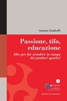 Passione, tifo, educazione. Idee per far scendere in campo dei genitori sportivi - Antonio Zambelli - 9788861535008