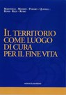 IL TERRITORIO COME LUOGO DI CURA PER IL FINE VITA - Nicola Martinelli ; Tiziana Mondin ; Maria Cristina Pomaro ; Monica Quanilli ; Silvia Rensi ; Maria Rosa Rizzi ; Anna Maria Russo - 9788861538481