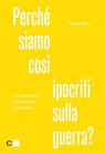Perché siamo così ipocriti sulla guerra? - Fabio Mini - 9788861903326