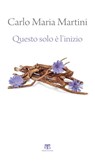Questo solo è l'inizio (II ed.) - Carlo Maria Martini ; Pierbattista Pizzaballa - 9788862406550