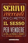 Scrivo racconti poi ci metto il sesso per vendere - Paolo Roversi - 9788862985277