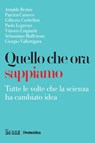 Quello che ora sappiamo - Arnaldo Benini ; Patrizia Caraveo ; Gilberto Corbellini ; Paolo Legrenzi ; Vittorio Lingiardi ; Sebastiano Maffettone ; Giorgio Vallortigara - 9788863458664