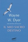 Il mio sacro destino - Wayne W. Dyer - 9788863808582
